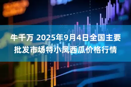 牛千万 2025年9月4日全国主要批发市场特小凤西瓜价格行情