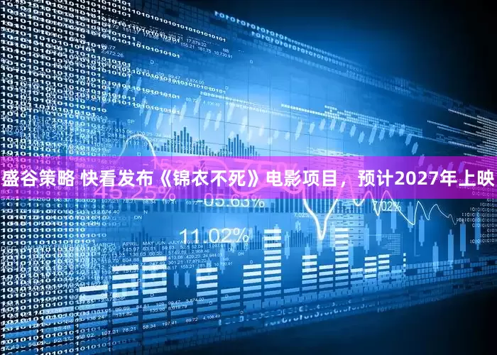 盛谷策略 快看发布《锦衣不死》电影项目，预计2027年上映